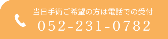 当日手術ご希望の方は電話での受付052-231-0782